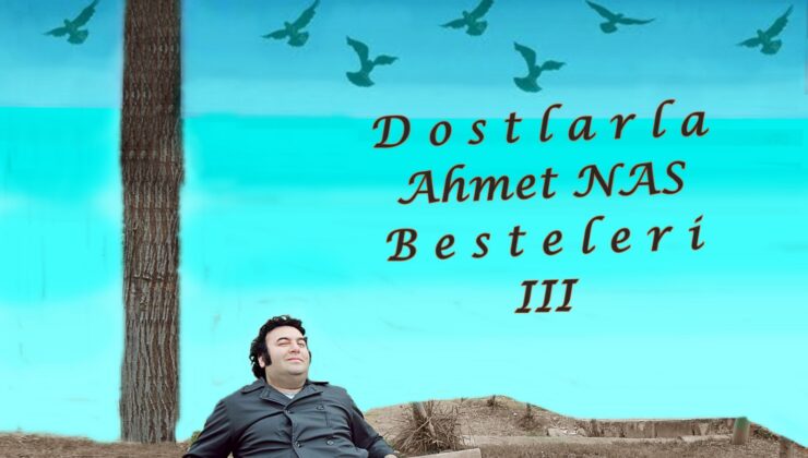 “DOSTLARLA AHMET NAS BESTELERİ III” CD’Sİ YAYINLANDI.